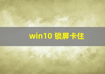 win10 锁屏卡住